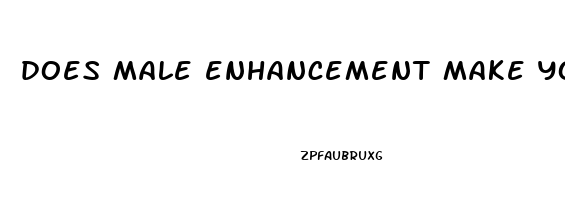 does male enhancement make you bigger