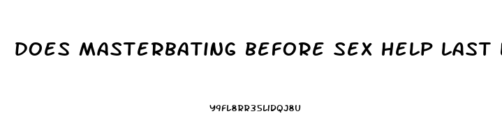 does masterbating before sex help last longer