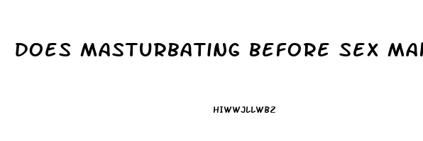 does masturbating before sex make you last longer