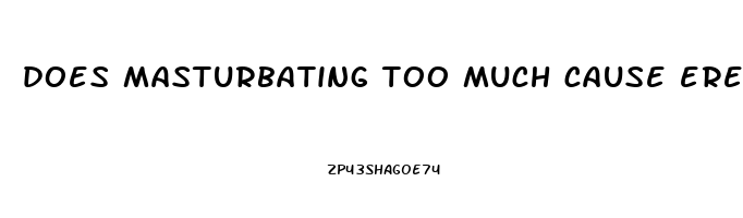 does masturbating too much cause erectile dysfunction