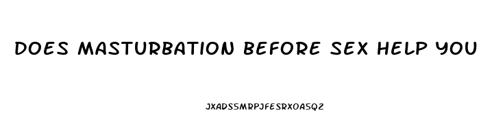 does masturbation before sex help you last longer