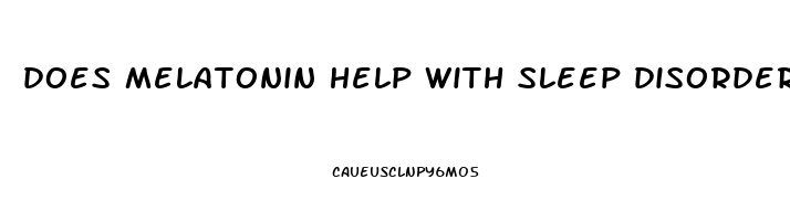 does melatonin help with sleep disorders