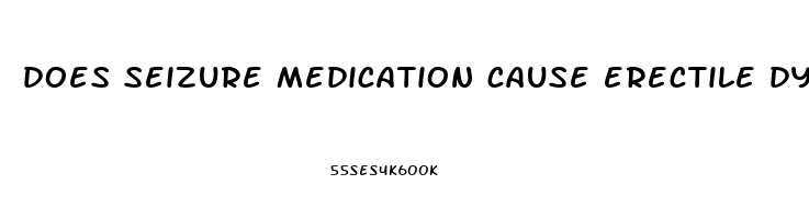 does seizure medication cause erectile dysfunction