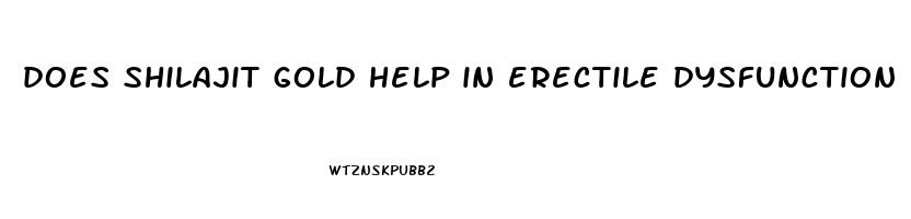 does shilajit gold help in erectile dysfunction