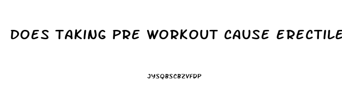 does taking pre workout cause erectile dysfunction