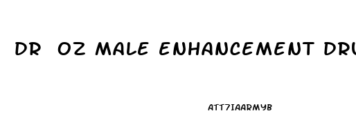 dr oz male enhancement drug