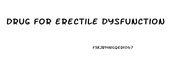 drug for erectile dysfunction