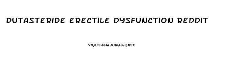 dutasteride erectile dysfunction reddit