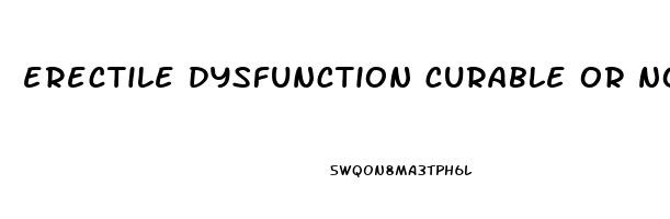 erectile dysfunction curable or not