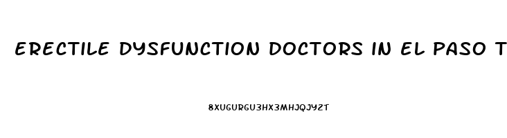 erectile dysfunction doctors in el paso tx