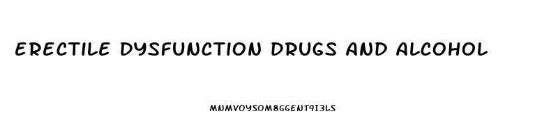 erectile dysfunction drugs and alcohol
