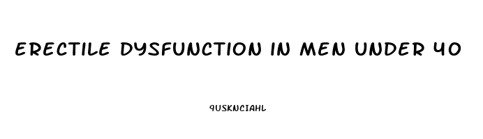 erectile dysfunction in men under 40