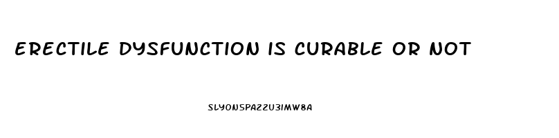 erectile dysfunction is curable or not