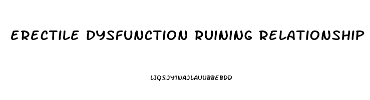 erectile dysfunction ruining relationship