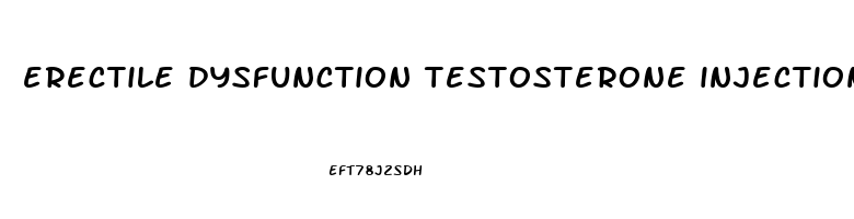 erectile dysfunction testosterone injections