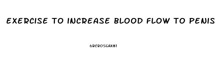 exercise to increase blood flow to penis