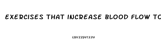 exercises that increase blood flow to penis