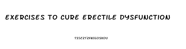 exercises to cure erectile dysfunction