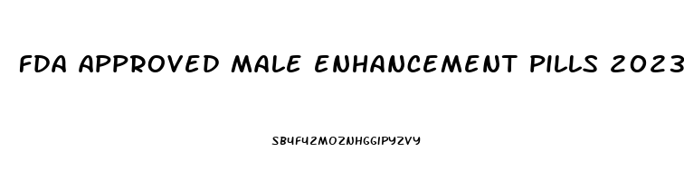 fda approved male enhancement pills 2023