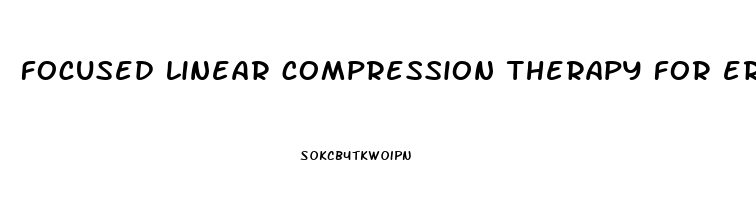 focused linear compression therapy for erectile dysfunction