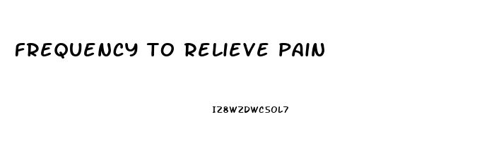 frequency to relieve pain