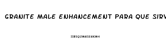 granite male enhancement para que sirve