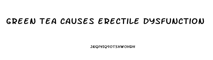 green tea causes erectile dysfunction