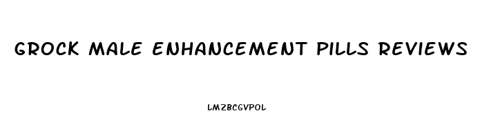 grock male enhancement pills reviews