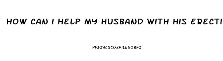 how can i help my husband with his erectile dysfunction