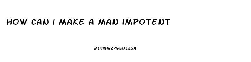 how can i make a man impotent