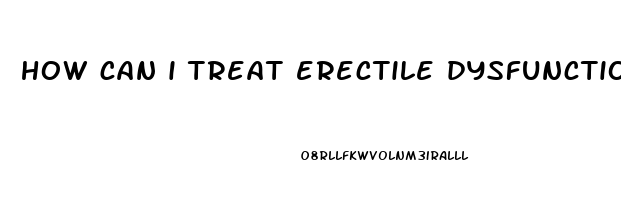 how can i treat erectile dysfunction