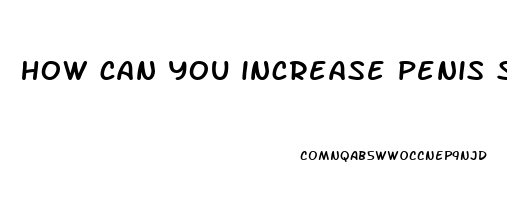 how can you increase penis size