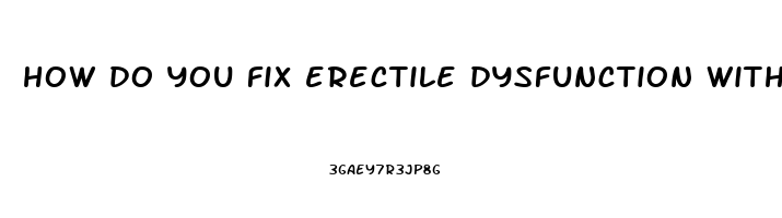 how do you fix erectile dysfunction without viagra