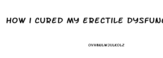 how i cured my erectile dysfunction reddit