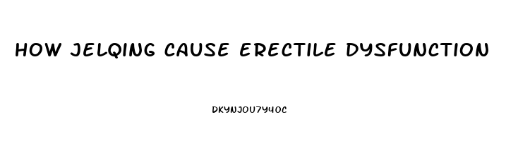 how jelqing cause erectile dysfunction