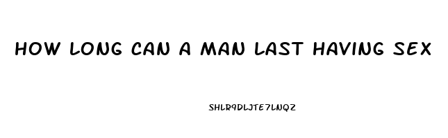 how long can a man last having sex