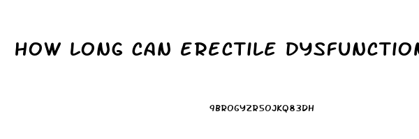 how long can erectile dysfunction last