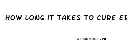 how long it takes to cure erectile dysfunction