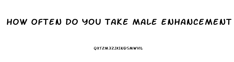 how often do you take male enhancement pills