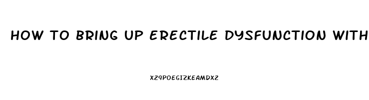 how to bring up erectile dysfunction with a man