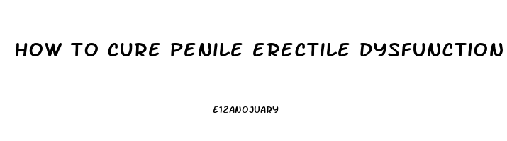 how to cure penile erectile dysfunction