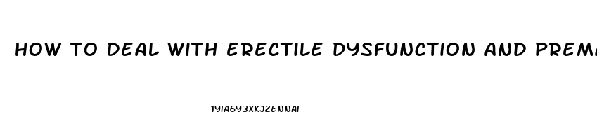 how to deal with erectile dysfunction and premature ejaculation