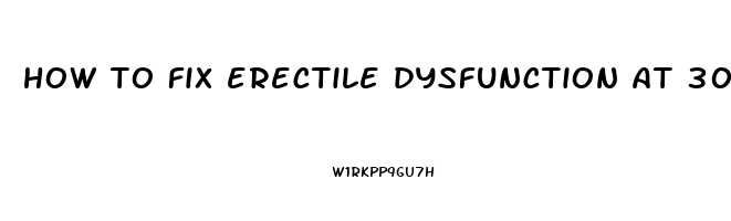 how to fix erectile dysfunction at 30