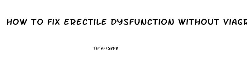 how to fix erectile dysfunction without viagra