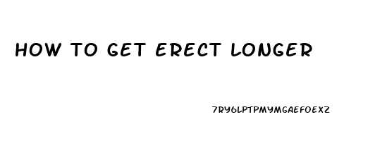 how to get erect longer