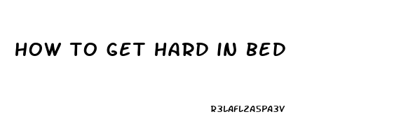 how to get hard in bed