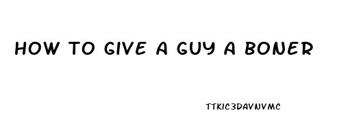 how to give a guy a boner