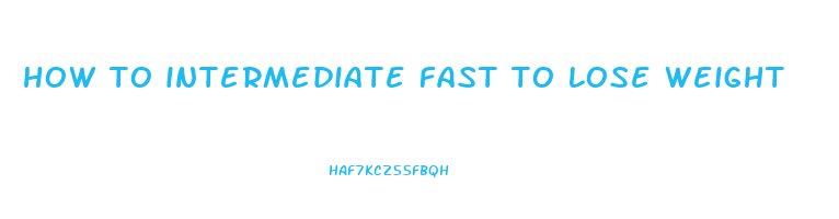 how to intermediate fast to lose weight