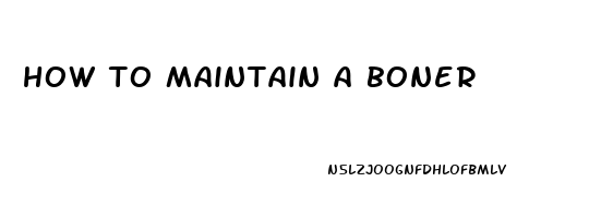 how to maintain a boner