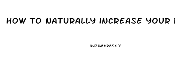 how to naturally increase your penis size